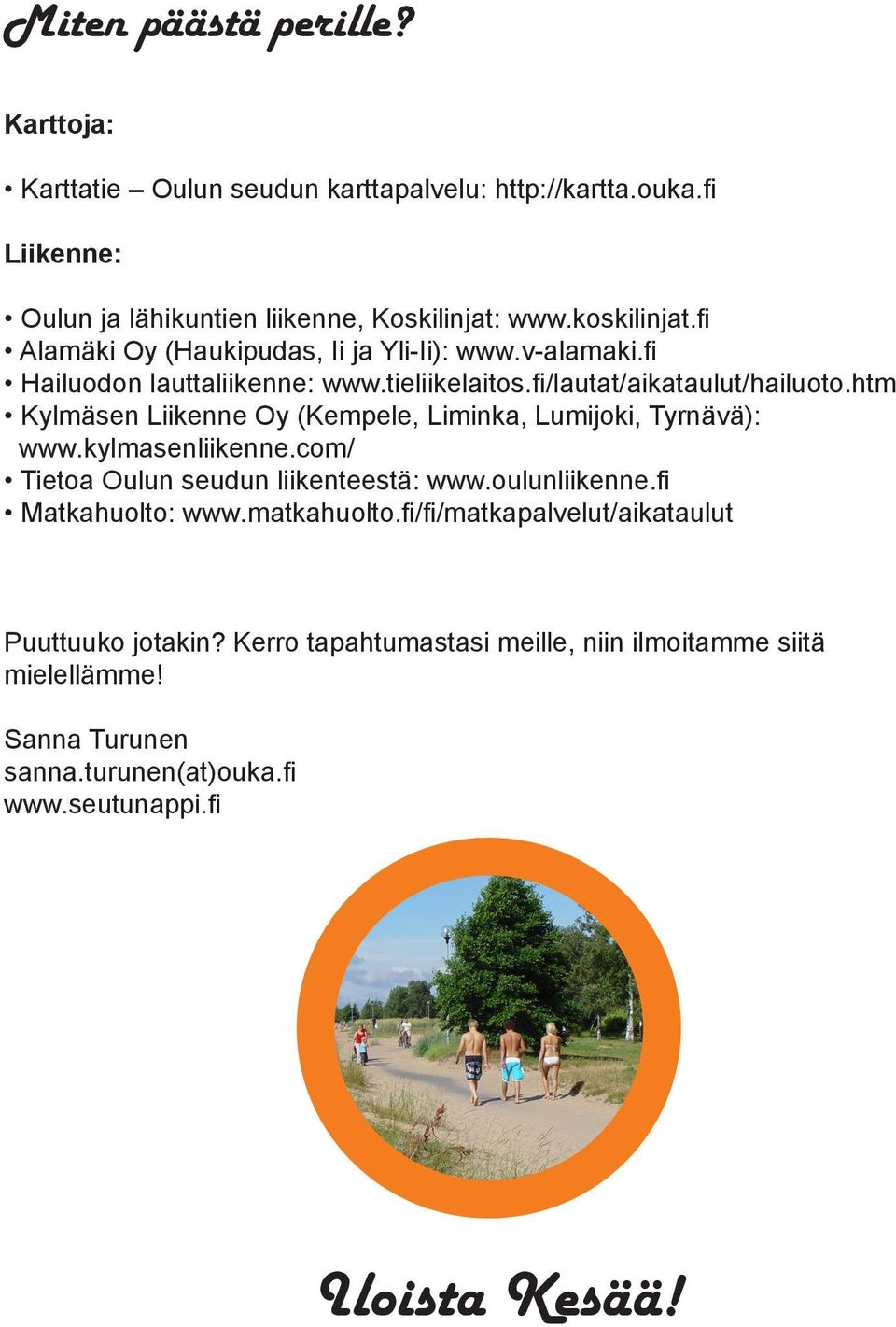 htm Kylmäsen Liikenne Oy (Kempele, Liminka, Lumijoki, Tyrnävä): www.kylmasenliikenne.com/ Tietoa Oulun seudun liikenteestä: www.oulunliikenne.fi Matkahuolto: www.