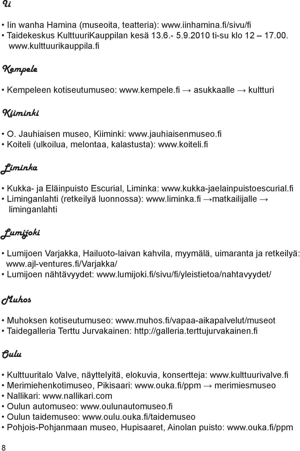 fi Liminka Kukka- ja Eläinpuisto Escurial, Liminka: www.kukka-jaelainpuistoescurial.fi Liminganlahti (retkeilyä luonnossa): www.liminka.