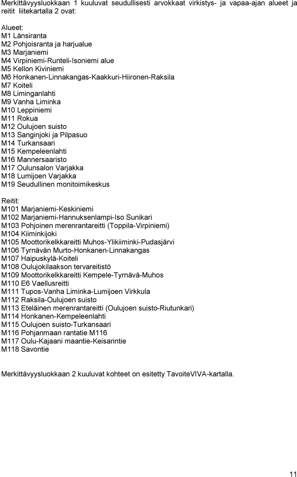 Sanginjoki ja Pilpasuo M14 Turkansaari M15 Kempeleenlahti M16 Mannersaaristo M17 Oulunsalon Varjakka M18 Lumijoen Varjakka M19 Seudullinen monitoimikeskus Reitit: M101 Marjaniemi-Keskiniemi M102