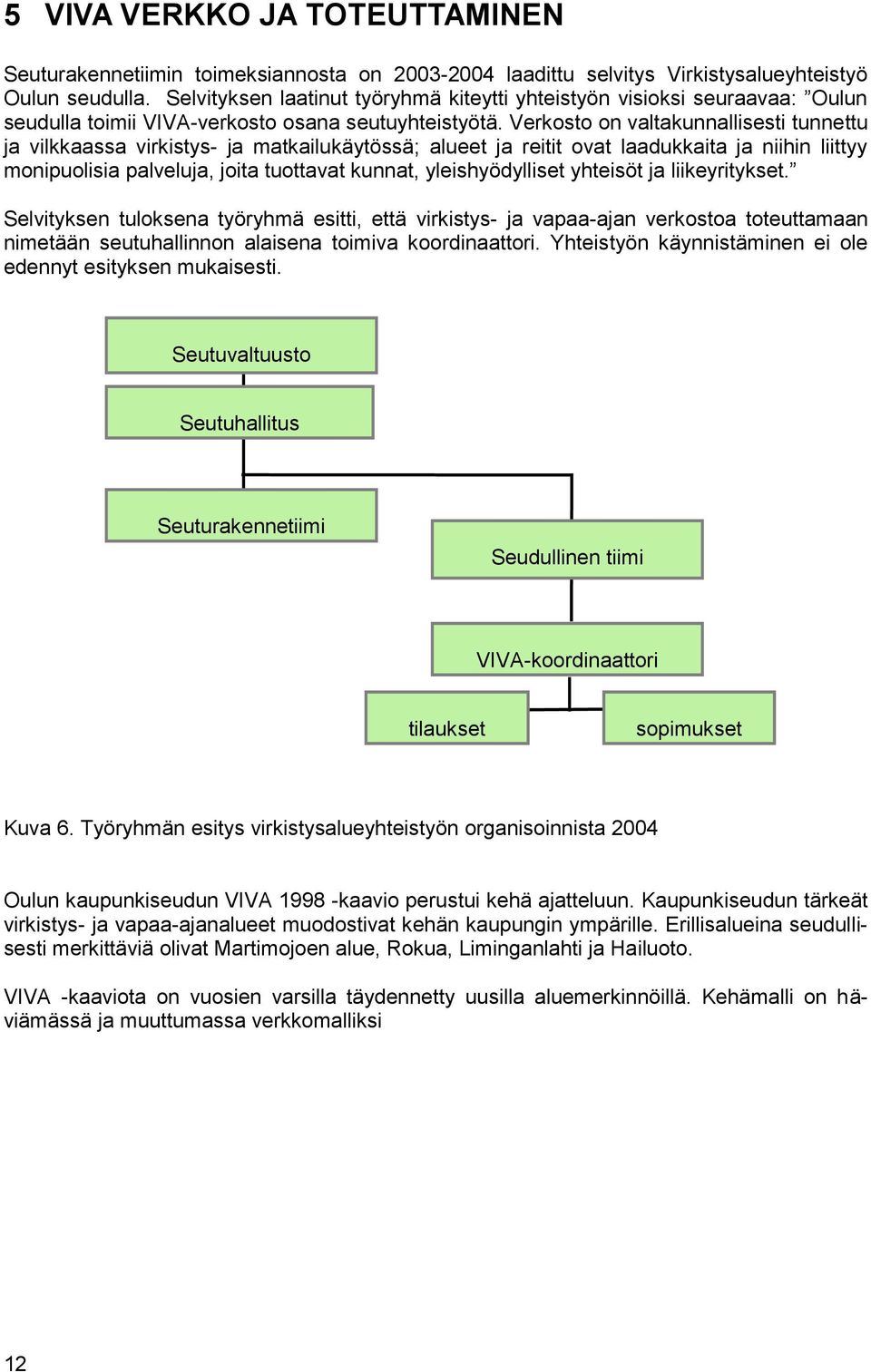 Verkosto on valtakunnallisesti tunnettu ja vilkkaassa virkistys- ja matkailukäytössä; alueet ja reitit ovat laadukkaita ja niihin liittyy monipuolisia palveluja, joita tuottavat kunnat,