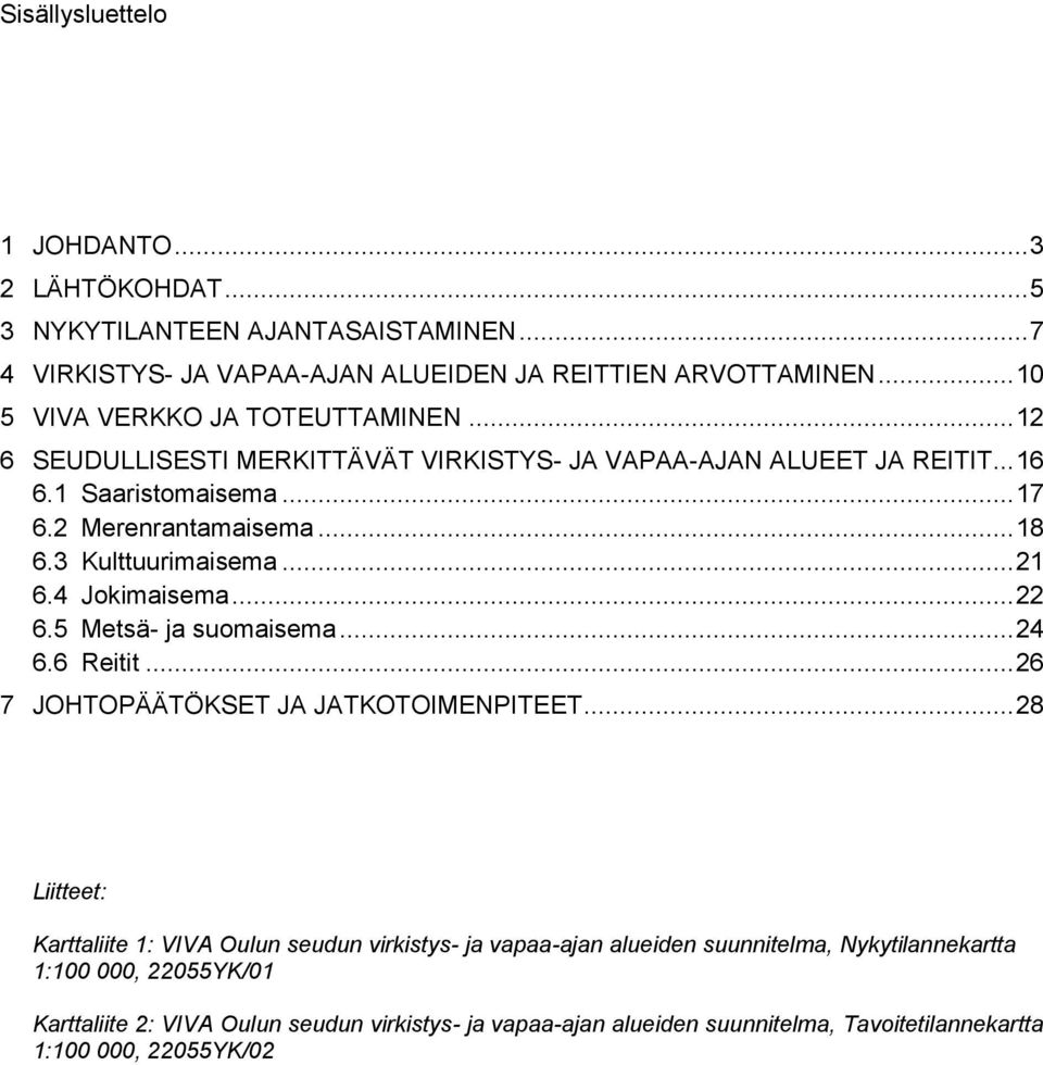 3 Kulttuurimaisema...21 6.4 Jokimaisema...22 6.5 Metsä- ja suomaisema...24 6.6 Reitit...26 7 JOHTOPÄÄTÖKSET JA JATKOTOIMENPITEET.