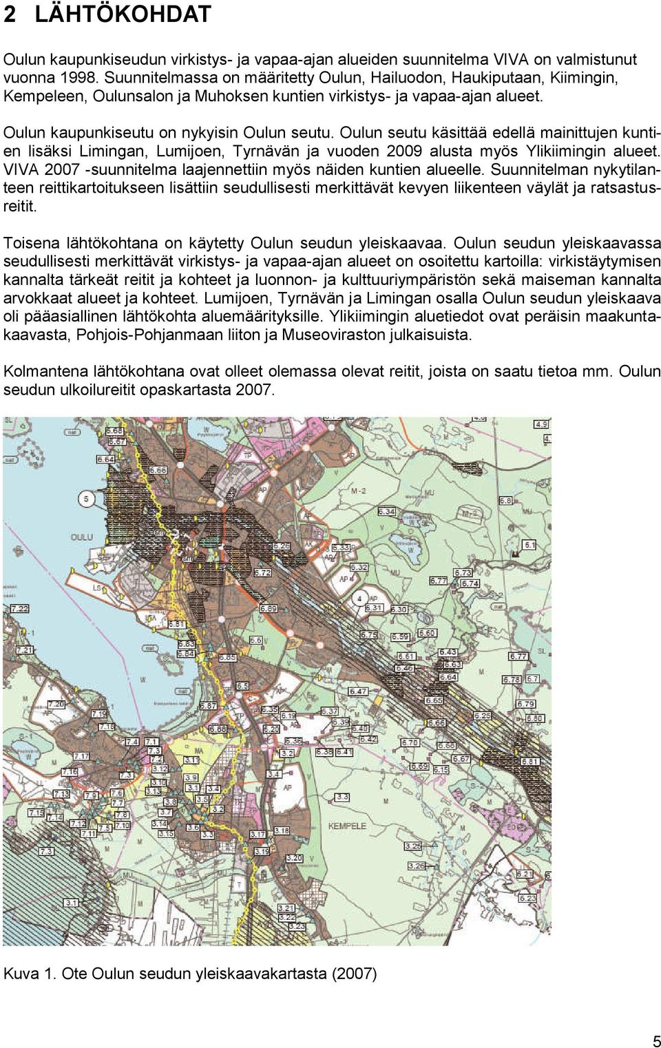 Oulun seutu käsittää edellä mainittujen kuntien lisäksi Limingan, Lumijoen, Tyrnävän ja vuoden 2009 alusta myös Ylikiimingin alueet. VIVA 2007 -suunnitelma laajennettiin myös näiden kuntien alueelle.