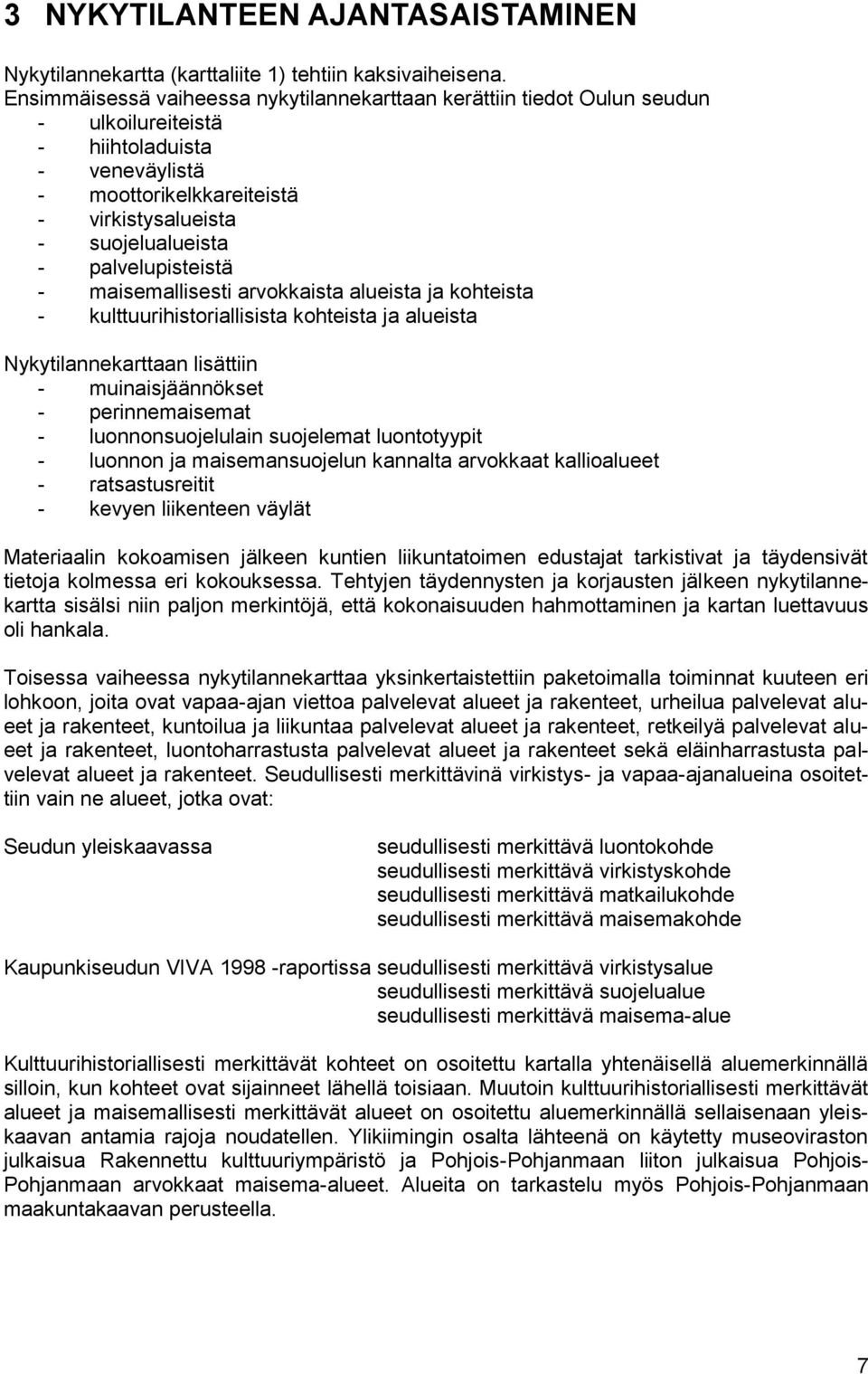 maisemallisesti arvokkaista alueista ja kohteista kulttuurihistoriallisista kohteista ja alueista Nykytilannekarttaan lisättiin muinaisjäännökset perinnemaisemat luonnonsuojelulain suojelemat