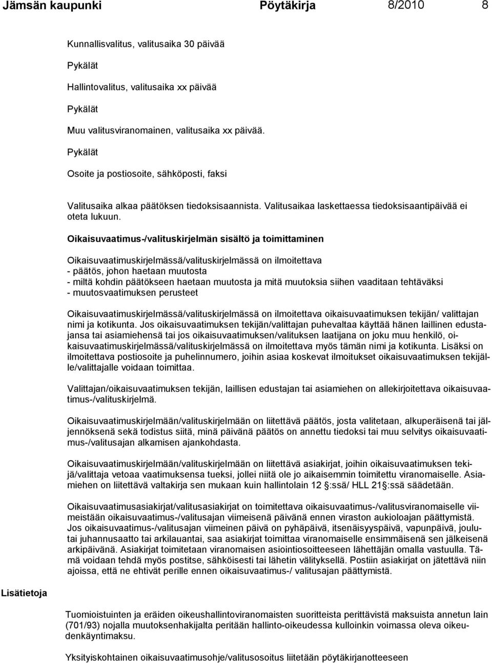 Oikaisuvaatimus-/valituskirjelmän sisältö ja toimittaminen Oikaisuvaatimuskirjelmässä/valituskirjelmässä on ilmoitettava - päätös, johon hae taan muutosta - miltä kohdin päätökseen haetaan muutosta