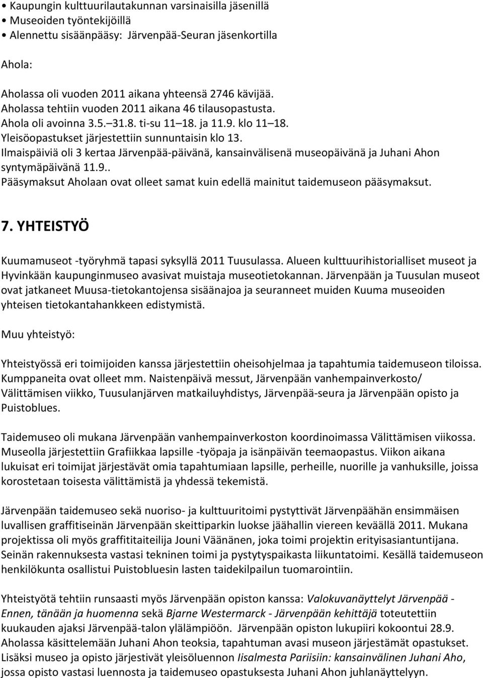 Ilmaispäiviä oli 3 kertaa Järvenpää-päivänä, kansainvälisenä museopäivänä ja Juhani Ahon syntymäpäivänä 11.9.. Pääsymaksut Aholaan ovat olleet samat kuin edellä mainitut taidemuseon pääsymaksut. 7.