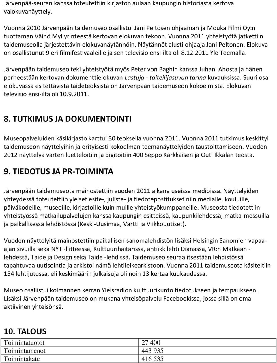 Vuonna 2011 yhteistyötä jatkettiin taidemuseolla järjestettävin elokuvanäytännöin. Näytännöt alusti ohjaaja Jani Peltonen.