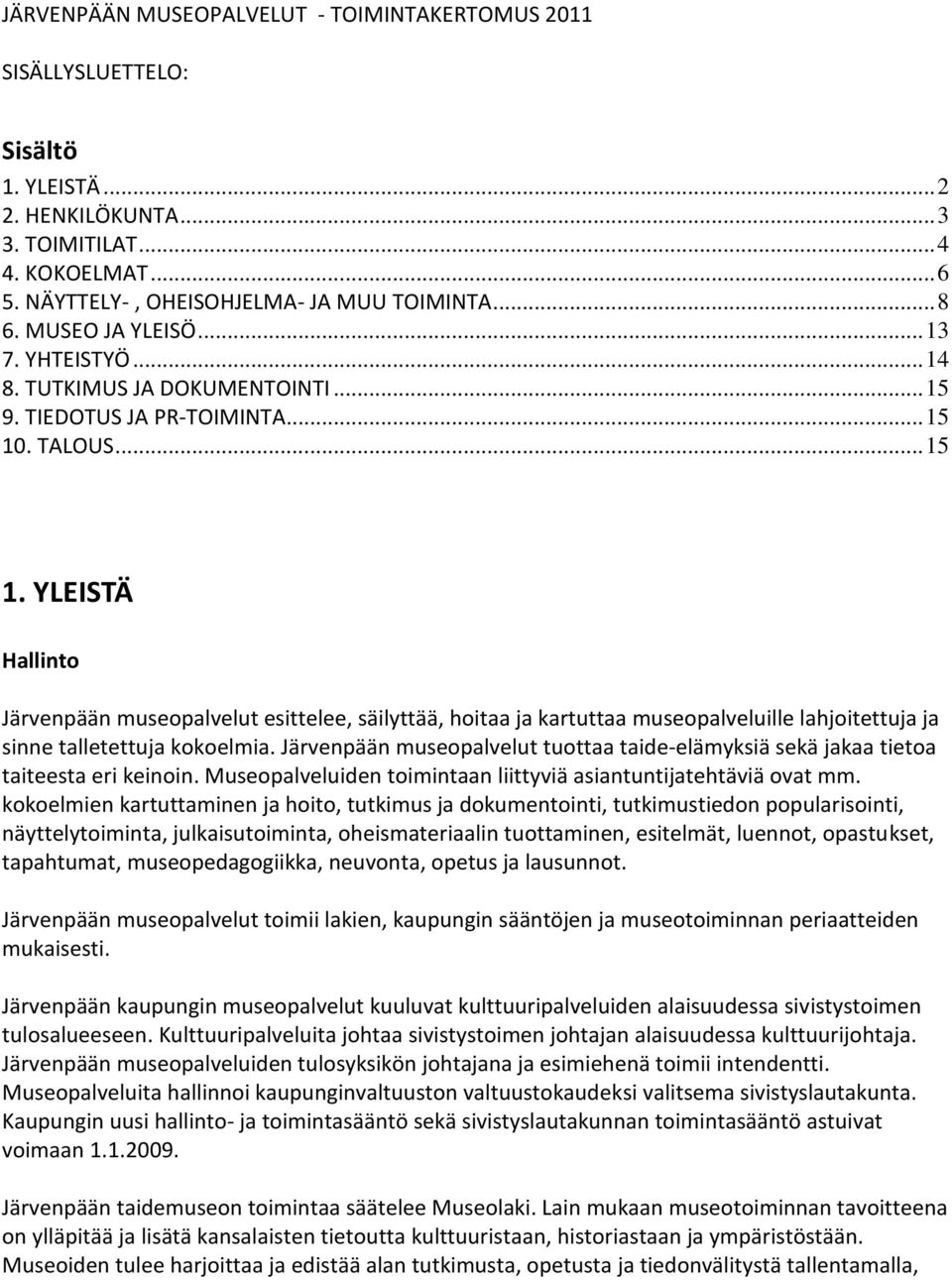 . TALOUS... 15 1. YLEISTÄ Hallinto Järvenpään museopalvelut esittelee, säilyttää, hoitaa ja kartuttaa museopalveluille lahjoitettuja ja sinne talletettuja kokoelmia.