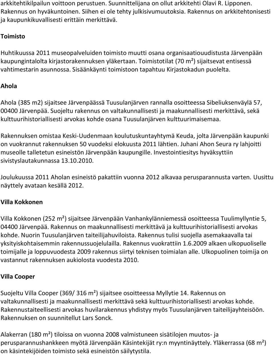 Toimisto Huhtikuussa 2011 museopalveluiden toimisto muutti osana organisaatiouudistusta Järvenpään kaupungintalolta kirjastorakennuksen yläkertaan.