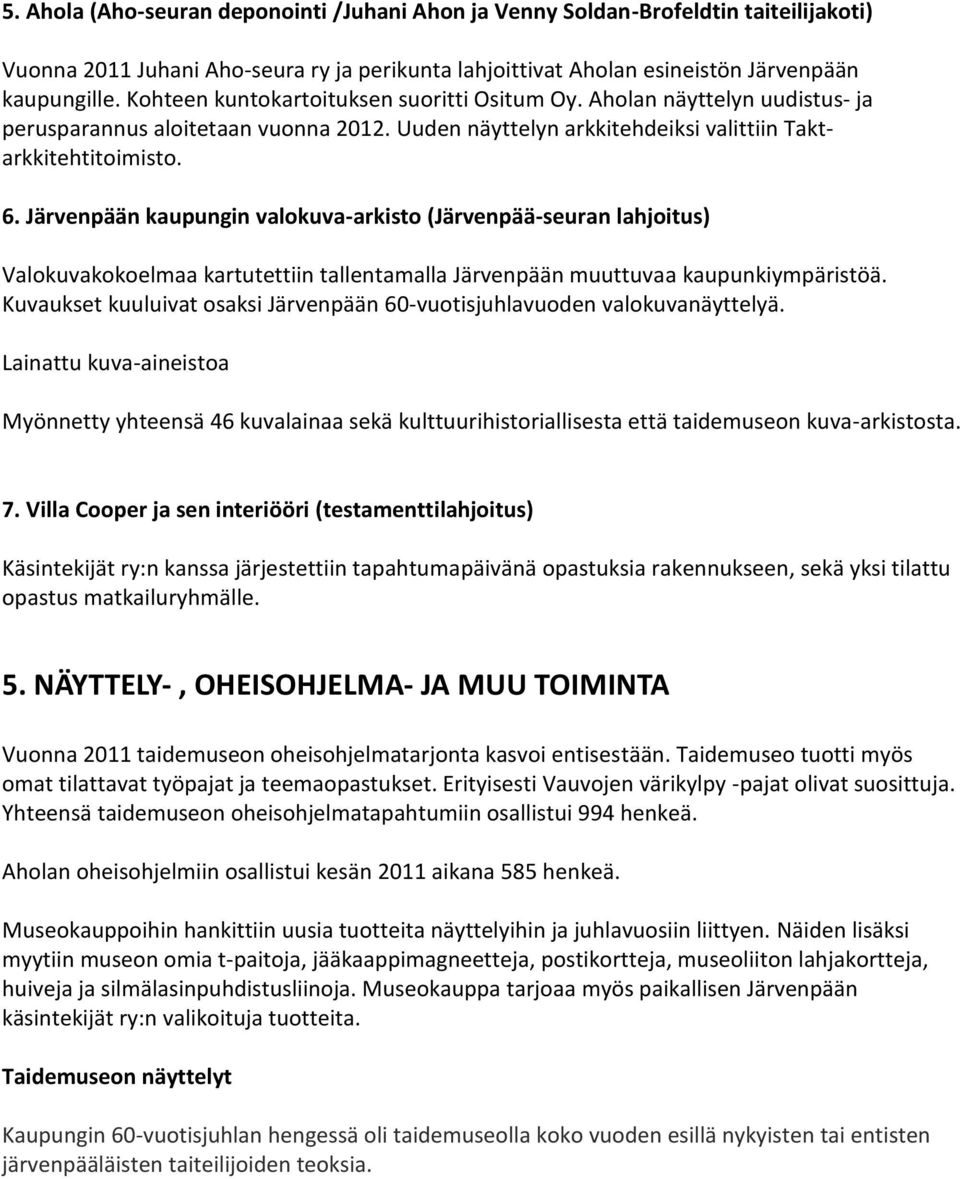 Järvenpään kaupungin valokuva-arkisto (Järvenpää-seuran lahjoitus) Valokuvakokoelmaa kartutettiin tallentamalla Järvenpään muuttuvaa kaupunkiympäristöä.