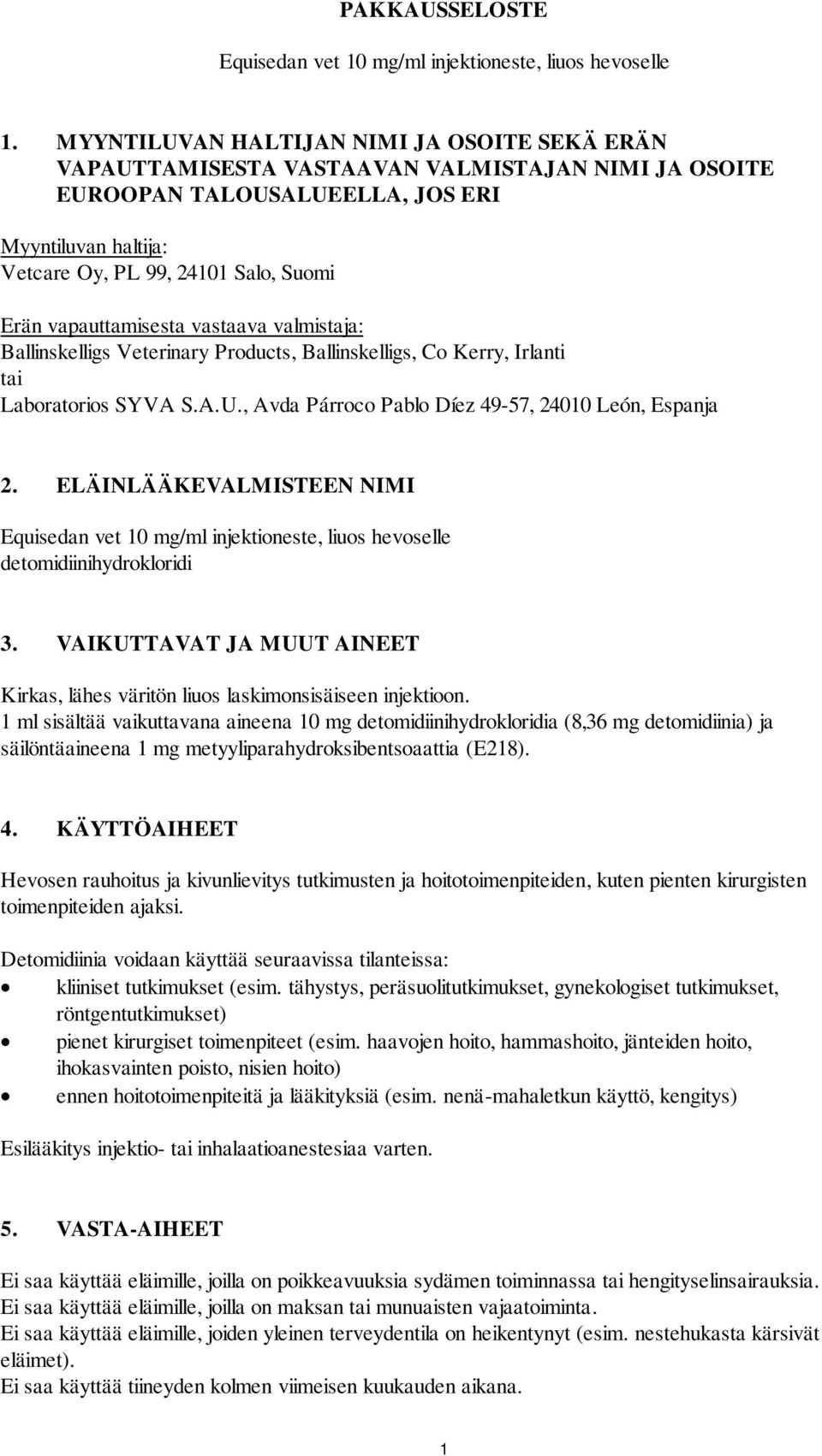 vapauttamisesta vastaava valmistaja: Ballinskelligs Veterinary Products, Ballinskelligs, Co Kerry, Irlanti tai Laboratorios SYVA S.A.U., Avda Párroco Pablo Díez 49-57, 24010 León, Espanja 2.