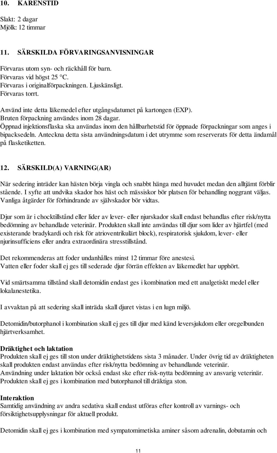 Öppnad injektionsflaska ska användas inom den hållbarhetstid för öppnade förpackningar som anges i bipacksedeln.