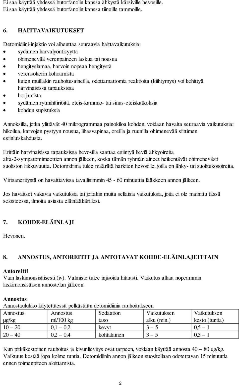 verensokerin kohoamista kuten muillakin rauhoitusaineilla, odottamattomia reaktioita (kiihtymys) voi kehittyä harvinaisissa tapauksissa horjumista sydämen rytmihäiriöitä, eteis-kammio- tai
