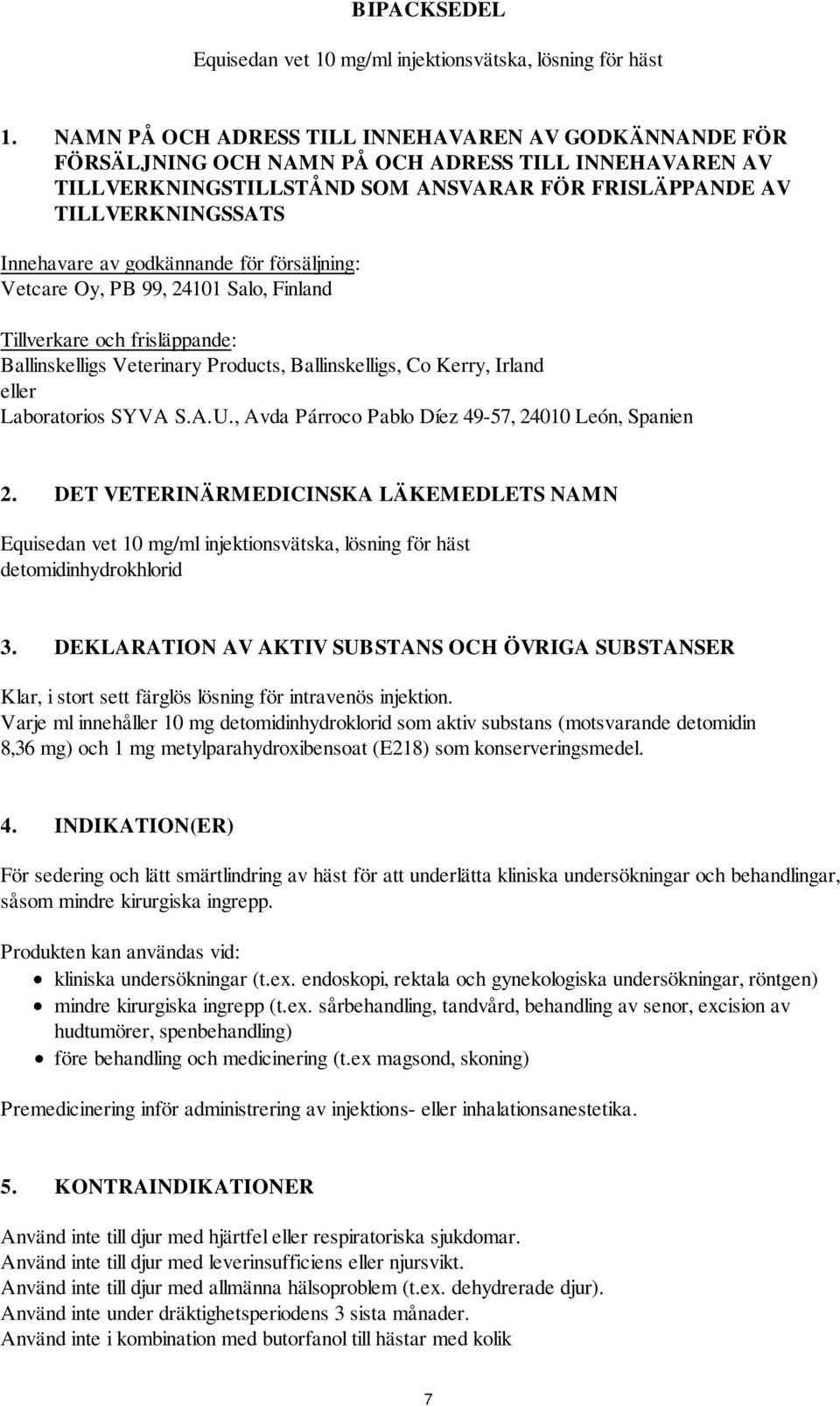 godkännande för försäljning: Vetcare Oy, PB 99, 24101 Salo, Finland Tillverkare och frisläppande: Ballinskelligs Veterinary Products, Ballinskelligs, Co Kerry, Irland eller Laboratorios SYVA S.A.U.