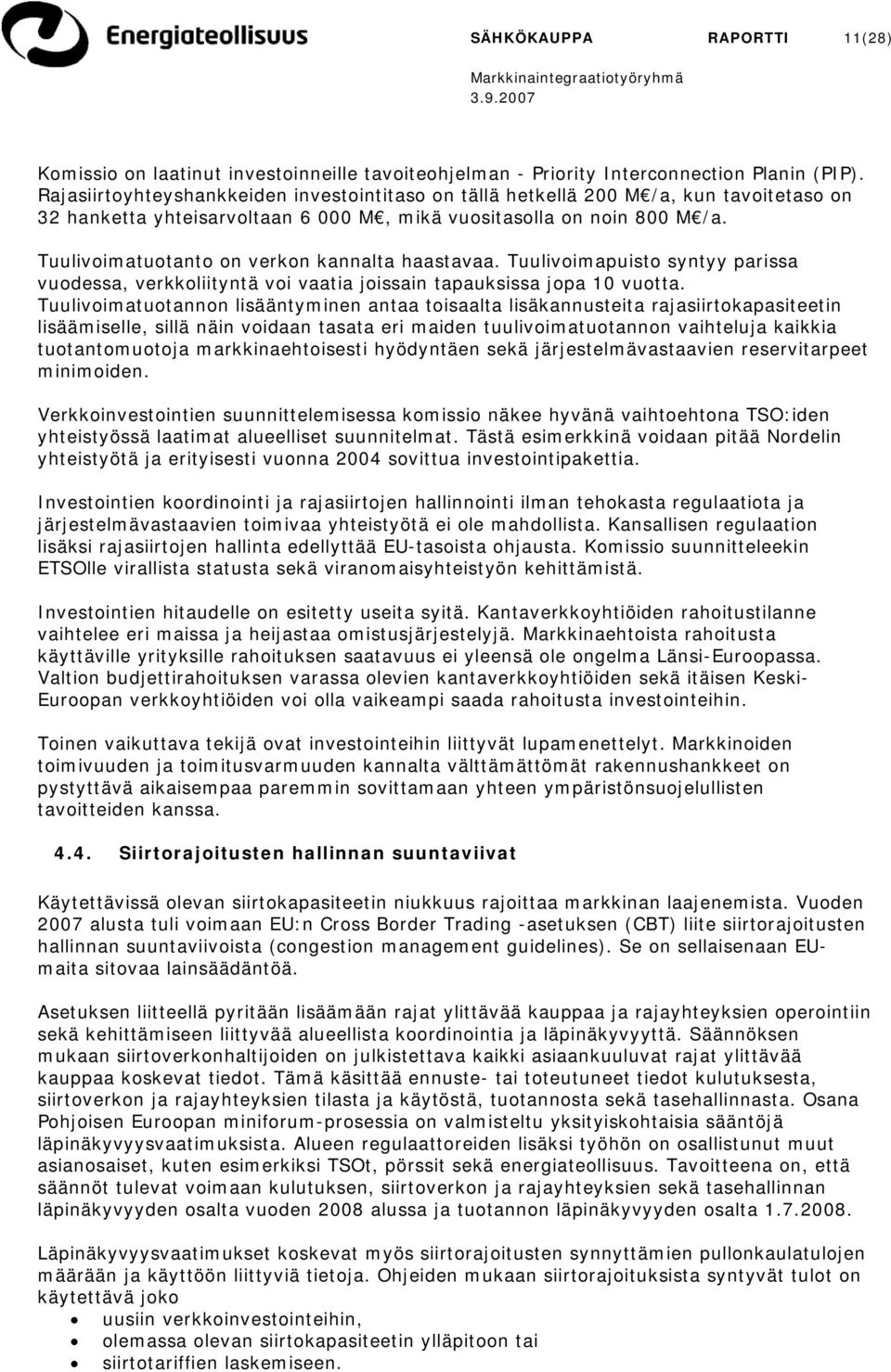 Tuulivoimatuotanto on verkon kannalta haastavaa. Tuulivoimapuisto syntyy parissa vuodessa, verkkoliityntä voi vaatia joissain tapauksissa jopa 10 vuotta.