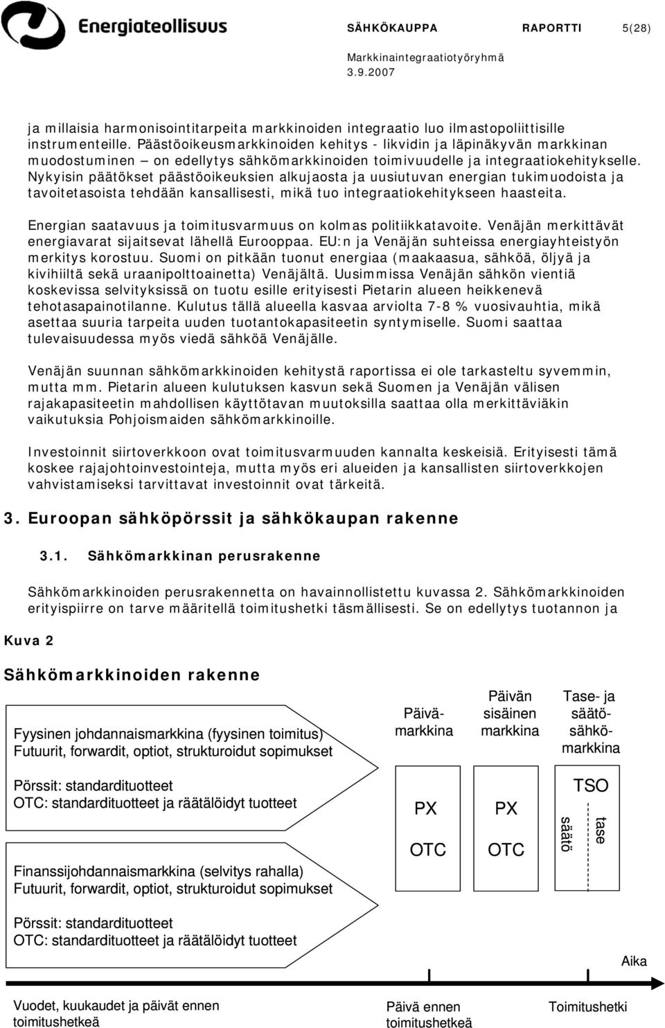 Nykyisin päätökset päästöoikeuksien alkujaosta ja uusiutuvan energian tukimuodoista ja tavoitetasoista tehdään kansallisesti, mikä tuo integraatiokehitykseen haasteita.