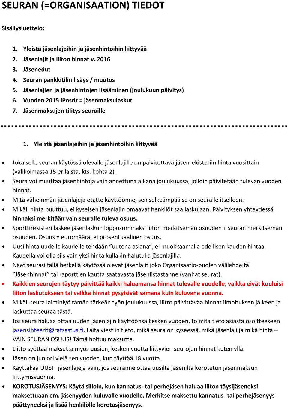 Yleistä jäsenlajeihin ja jäsenhintoihin liittyvää Jokaiselle seuran käytössä olevalle jäsenlajille on päivitettävä jäsenrekisteriin hinta vuosittain (valikoimassa 15 erilaista, kts. kohta 2).