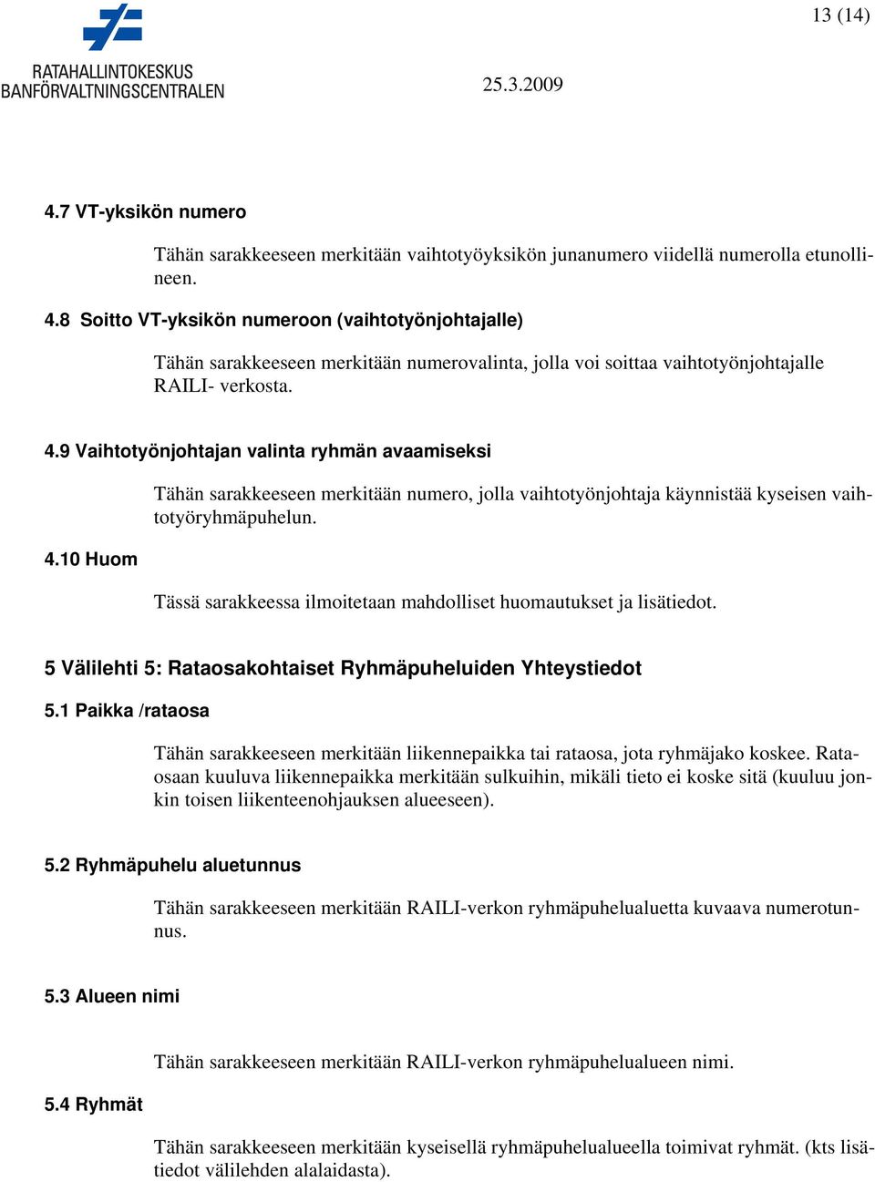 Tässä sarakkeessa ilmoitetaan mahdolliset huomautukset ja lisätiedot. 5 Välilehti 5: Rataosakohtaiset Ryhmäpuheluiden Yhteystiedot 5.