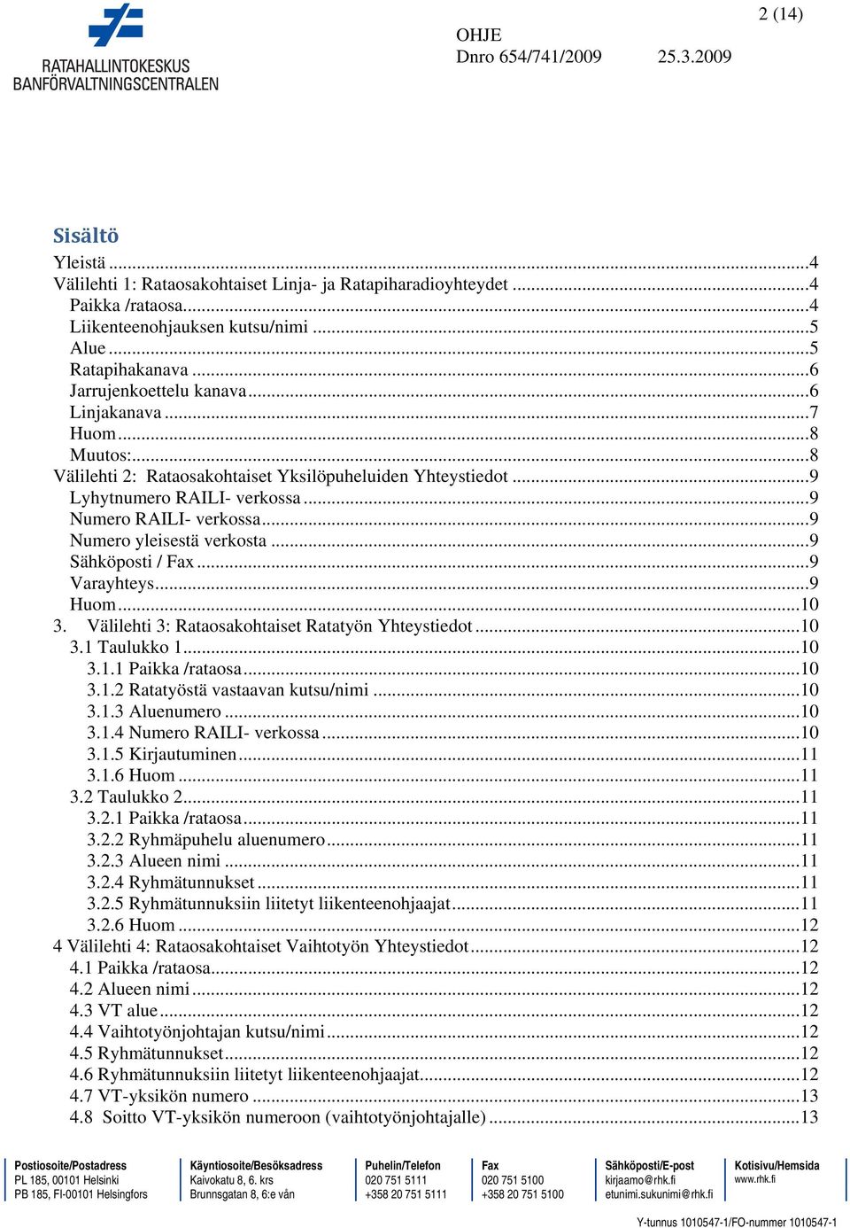 .. 9 Numero yleisestä verkosta... 9 Sähköposti / Fax... 9 Varayhteys... 9 Huom... 10 3. Välilehti 3: Rataosakohtaiset Ratatyön Yhteystiedot... 10 3.1 Taulukko 1... 10 3.1.1 Paikka /rataosa... 10 3.1.2 Ratatyöstä vastaavan kutsu/nimi.