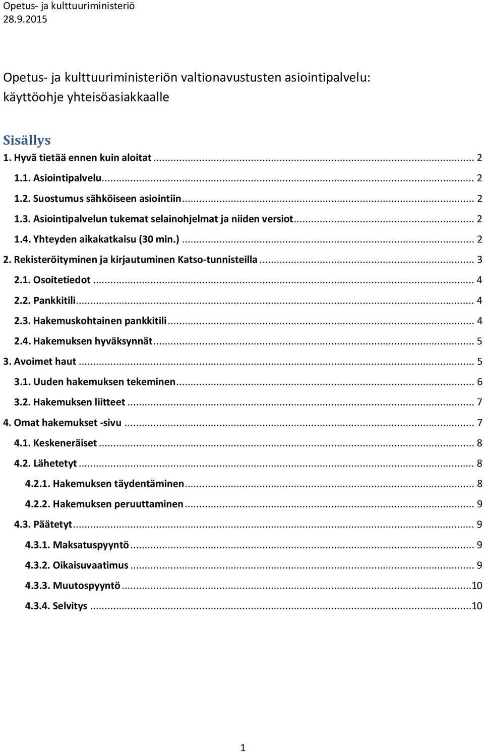 2. Pankkitili... 4 2.3. Hakemuskohtainen pankkitili... 4 2.4. Hakemuksen hyväksynnät... 5 3. Avoimet haut... 5 3.1. Uuden hakemuksen tekeminen... 6 3.2. Hakemuksen liitteet... 7 4.