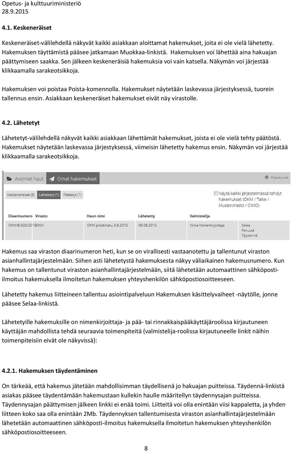 Hakemuksen voi poistaa Poista-komennolla. Hakemukset näytetään laskevassa järjestyksessä, tuorein tallennus ensin. Asiakkaan keskeneräiset hakemukset eivät näy virastolle. 4.2.