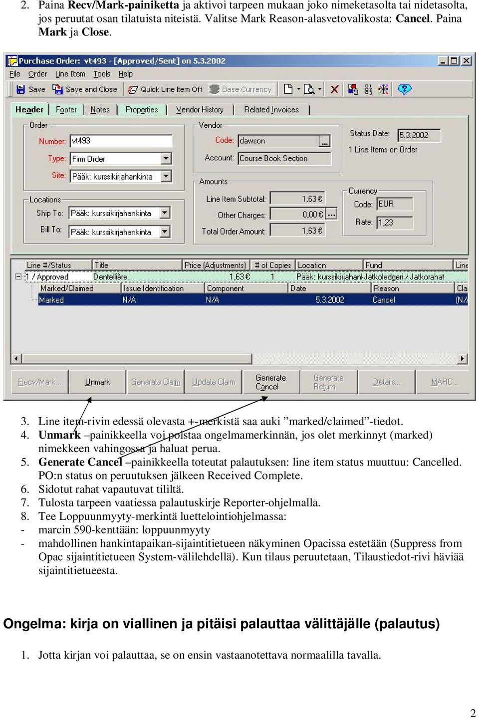 Generate Cancel painikkeella toteutat palautuksen: line item status muuttuu: Cancelled. PO:n status on peruutuksen jälkeen Received Complete. 6. Sidotut rahat vapautuvat tililtä. 7.