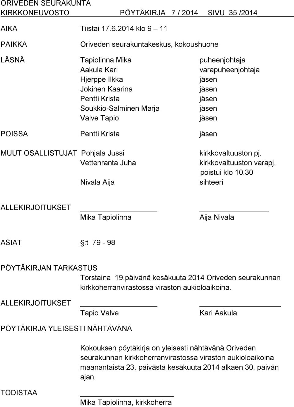 Soukkio-Salminen Marja jäsen Valve Tapio jäsen POISSA Pentti Krista jäsen MUUT OSALLISTUJAT Pohjala Jussi Vettenranta Juha Nivala Aija kirkkovaltuuston pj. kirkkovaltuuston varapj. poistui klo 10.