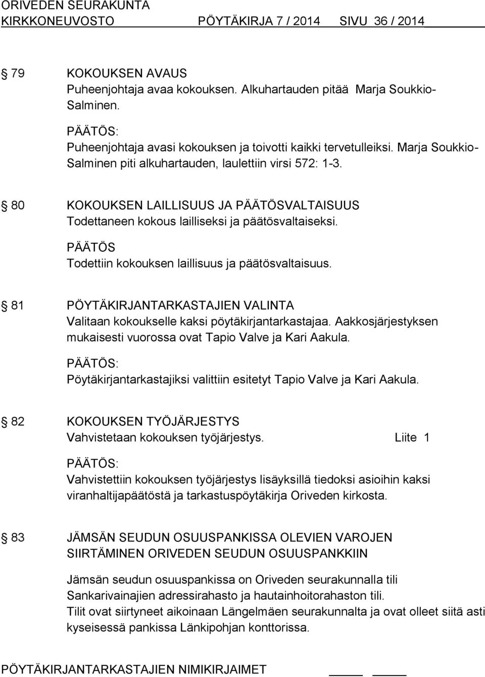 80 KOKOUKSEN LAILLISUUS JA PÄÄTÖSVALTAISUUS Todettaneen kokous lailliseksi ja päätösvaltaiseksi. PÄÄTÖS Todettiin kokouksen laillisuus ja päätösvaltaisuus.