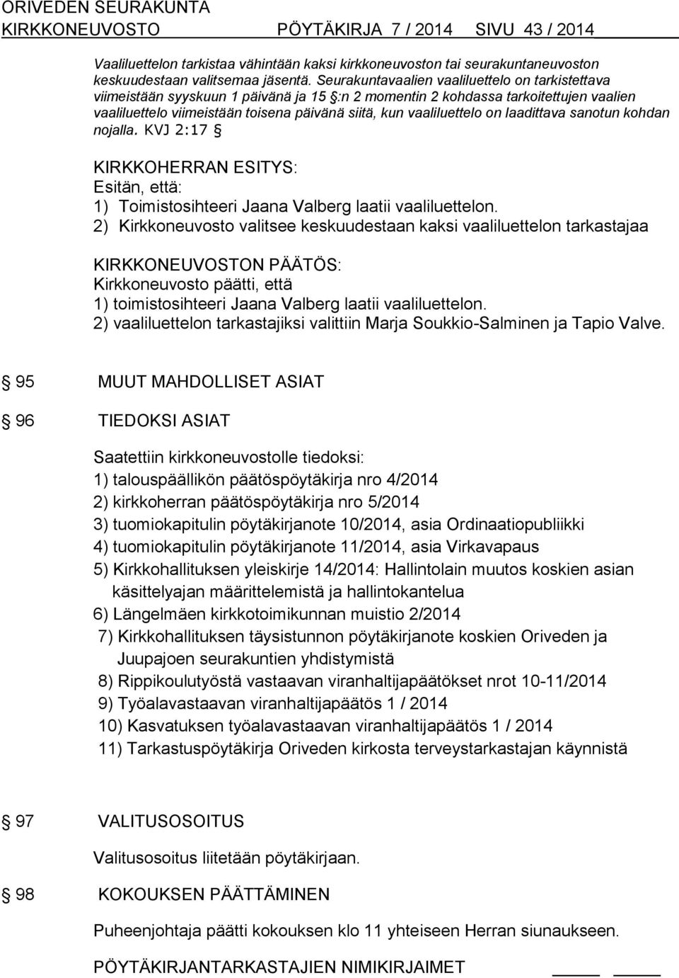 vaaliluettelo on laadittava sanotun kohdan nojalla. KVJ 2:17 KIRKKOHERRAN ESITYS: Esitän, että: 1) Toimistosihteeri Jaana Valberg laatii vaaliluettelon.