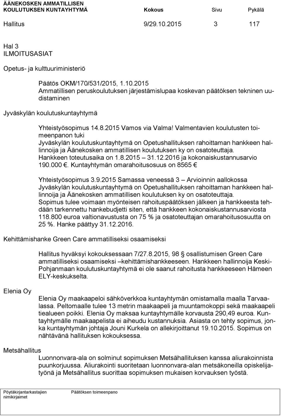 Valmentavien koulutusten toimeenpanon tuki Jyväskylän koulutuskuntayhtymä on Opetushallituksen rahoittaman hankkeen hallinnoija ja Äänekosken ammatillisen koulutuksen ky on osatoteuttaja.