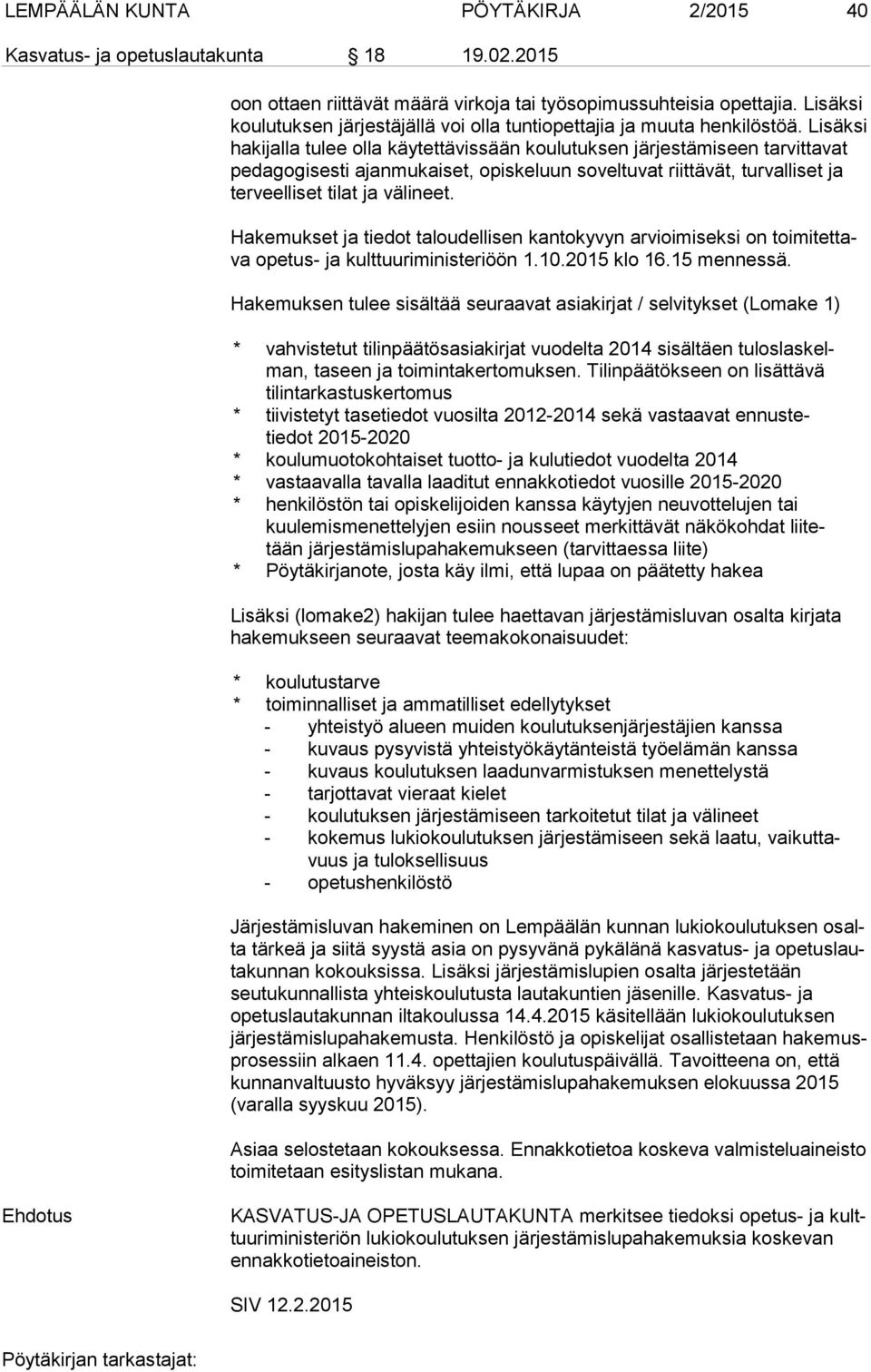 Lisäksi hakijalla tulee olla käytettävissään koulutuksen jär jes tä mi seen tarvittavat pedagogisesti ajanmukaiset, opiskeluun soveltuvat riit tä vät, turvalliset ja terveelliset tilat ja välineet.