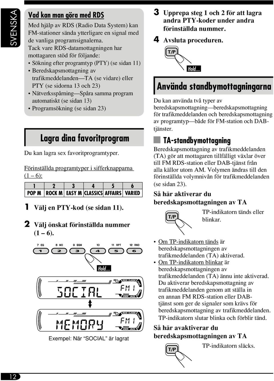 Nätverksspårning Spåra samma program automatiskt (se sidan 13) Programsökning (se sidan 23) Lagra dina favoritprogram Du kan lagra sex favoritprogramtyper.