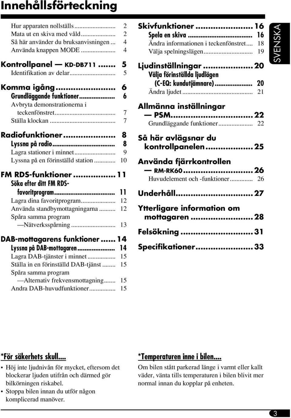 .. 9 Lyssna på en förinställd station... 10 FM RDS-funktioner... 11 Söka efter ditt FM RDSfavoritprogram... 11 Lagra dina favoritprogram... 12 Använda standbymottagningarna.