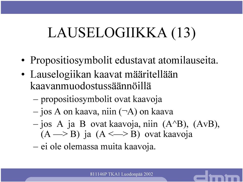 propositiosymbolit ovat kaavoja jos A on kaava, niin ( A) on kaava jos A