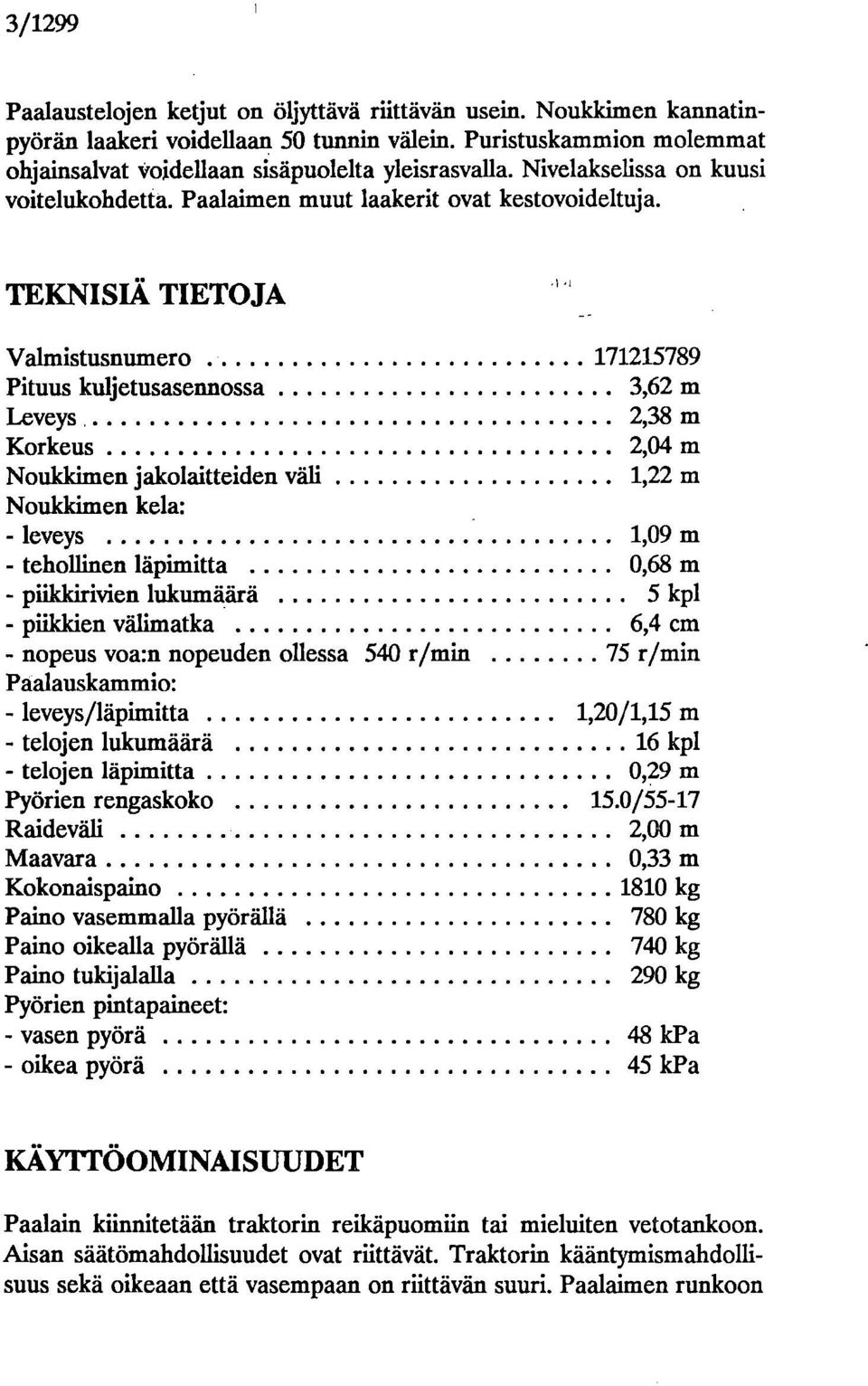 TEKNISIÄ TIETOJA I i Valmistusnumero 171215789 Pituus kuljetusasennossa 3,62 m Leveys 2,38 m Korkeus 2,04 m Noukkimen jakolaitteiden väli 1,22 m Noukkimen kela: - leveys 1,09 m - tehollinen läpimitta