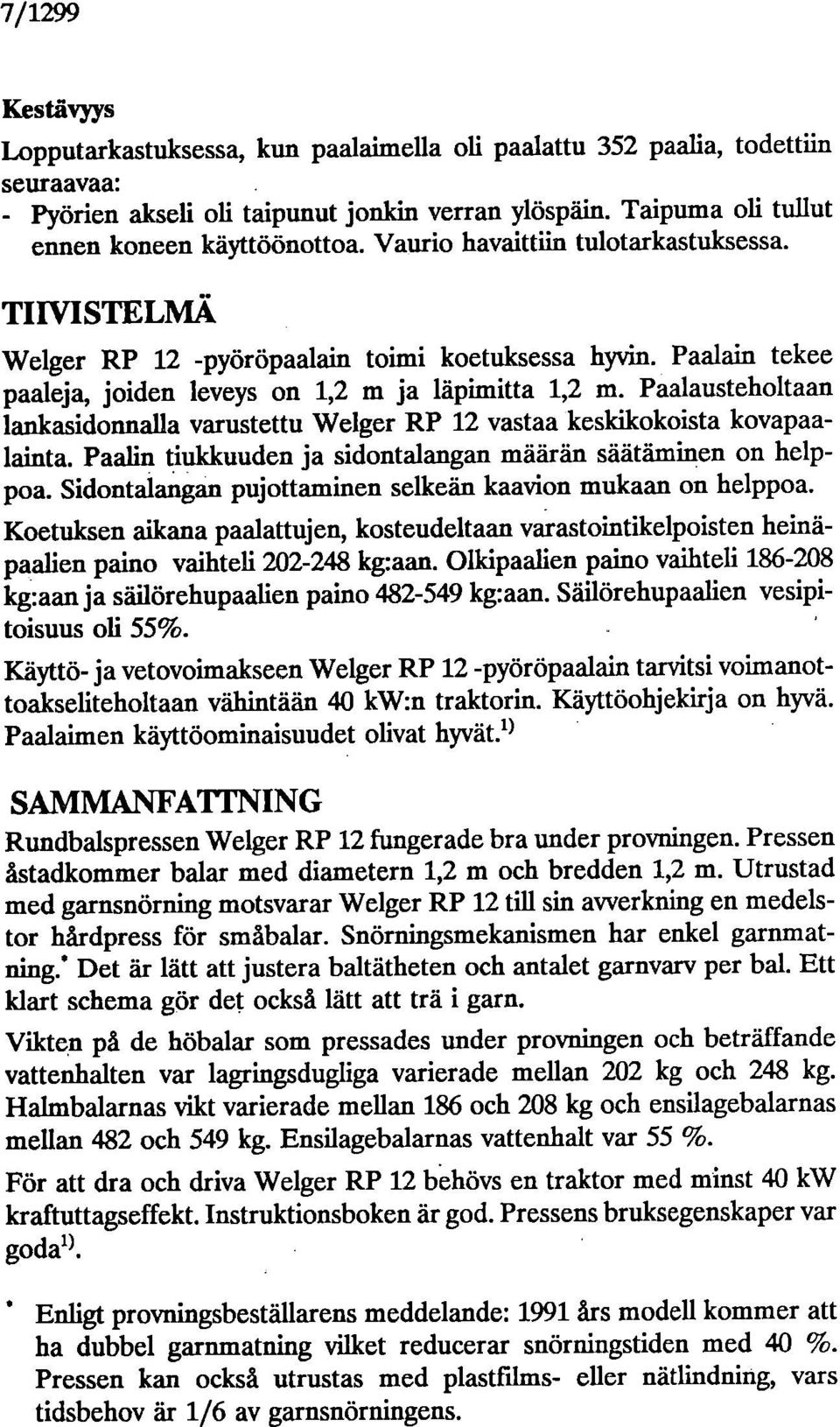 Paalausteholtaan lankasidonnalla varustettu Welger RP 12 vastaa keskikokoista kovapaalainta. Paalin tiukkuuden ja sidontalangan määrän säätäminen on helppoa.