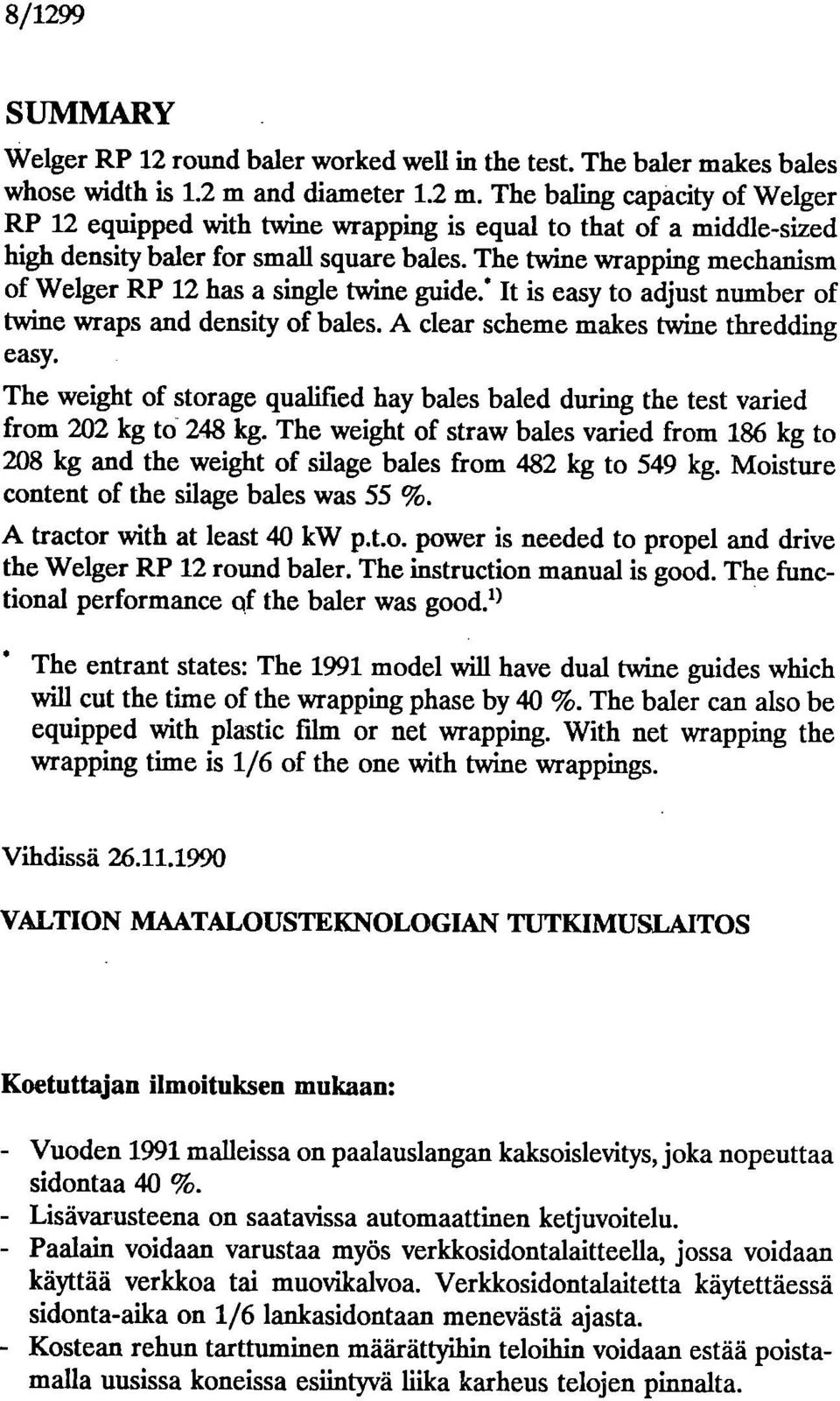 The twine wrapping mechanism of Welger RP 12 has a single twine guide.* It is easy to adjust number of twine wraps and density of bales. A clear scheme makes twine thredding easy.