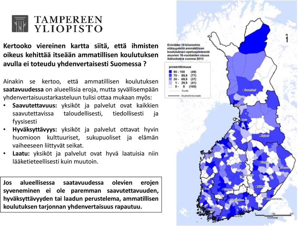 ovat kaikkien saavutettavissa taloudellisesti, tiedollisesti ja fyysisesti Hyväksyttävyys: yksiköt ja palvelut ottavat hyvin huomioon kulttuuriset, sukupuoliset ja elämän vaiheeseen liittyvät seikat.