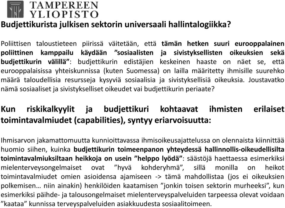 budjettikurin edistäjien keskeinen haaste on näet se, että eurooppalaisissa yhteiskunnissa (kuten Suomessa) on lailla määritetty ihmisille suurehko määrä taloudellisia resursseja kysyviä sosiaalisia