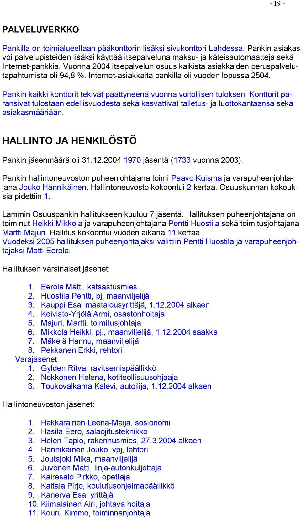 Vuonna 2004 itsepalvelun osuus kaikista asiakkaiden peruspalvelutapahtumista oli 94,8 %. Internet-asiakkaita pankilla oli vuoden lopussa 2504.