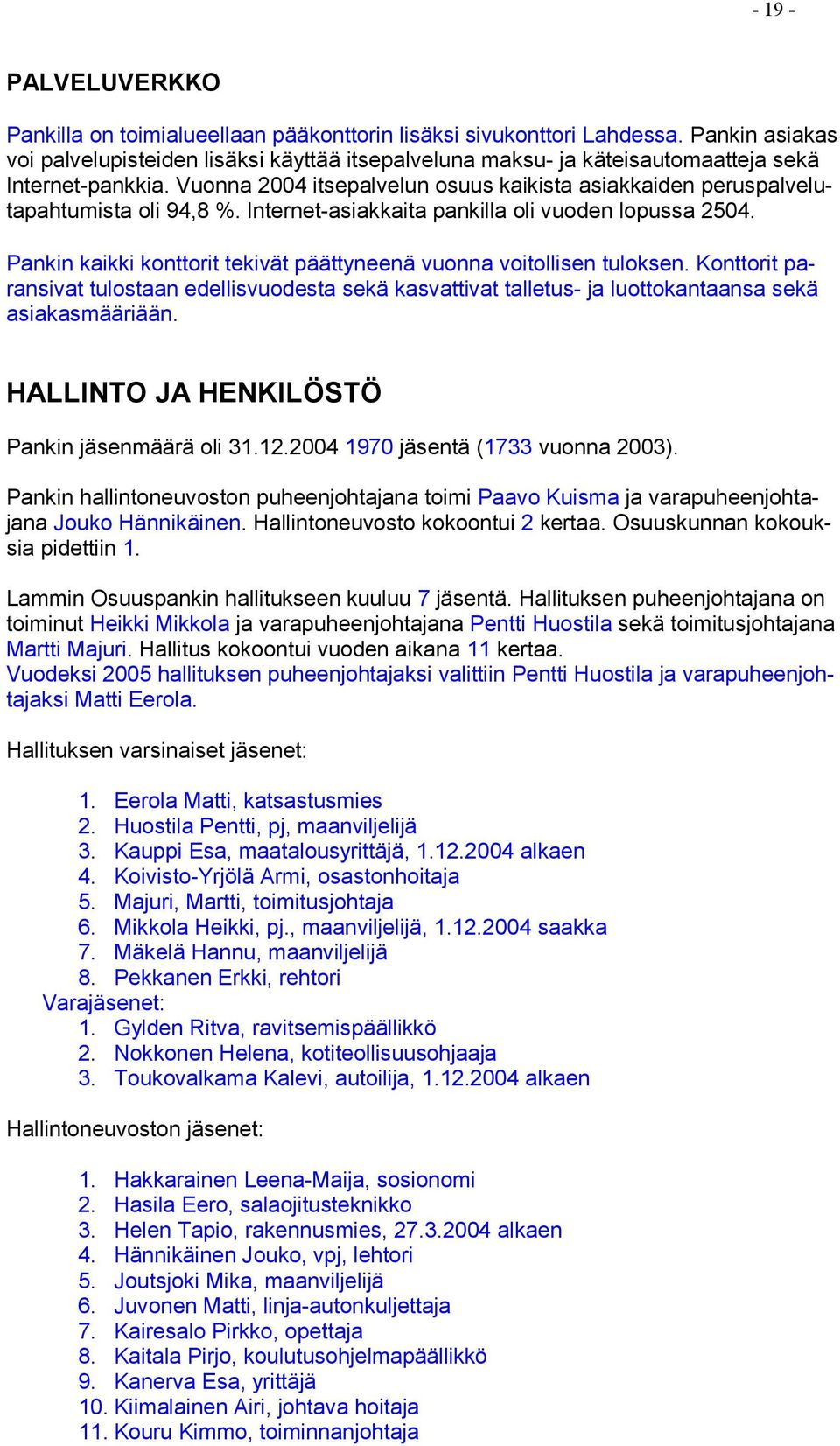 Vuonna 2004 itsepalvelun osuus kaikista asiakkaiden peruspalvelutapahtumista oli 94,8 %. Internet-asiakkaita pankilla oli vuoden lopussa 2504.