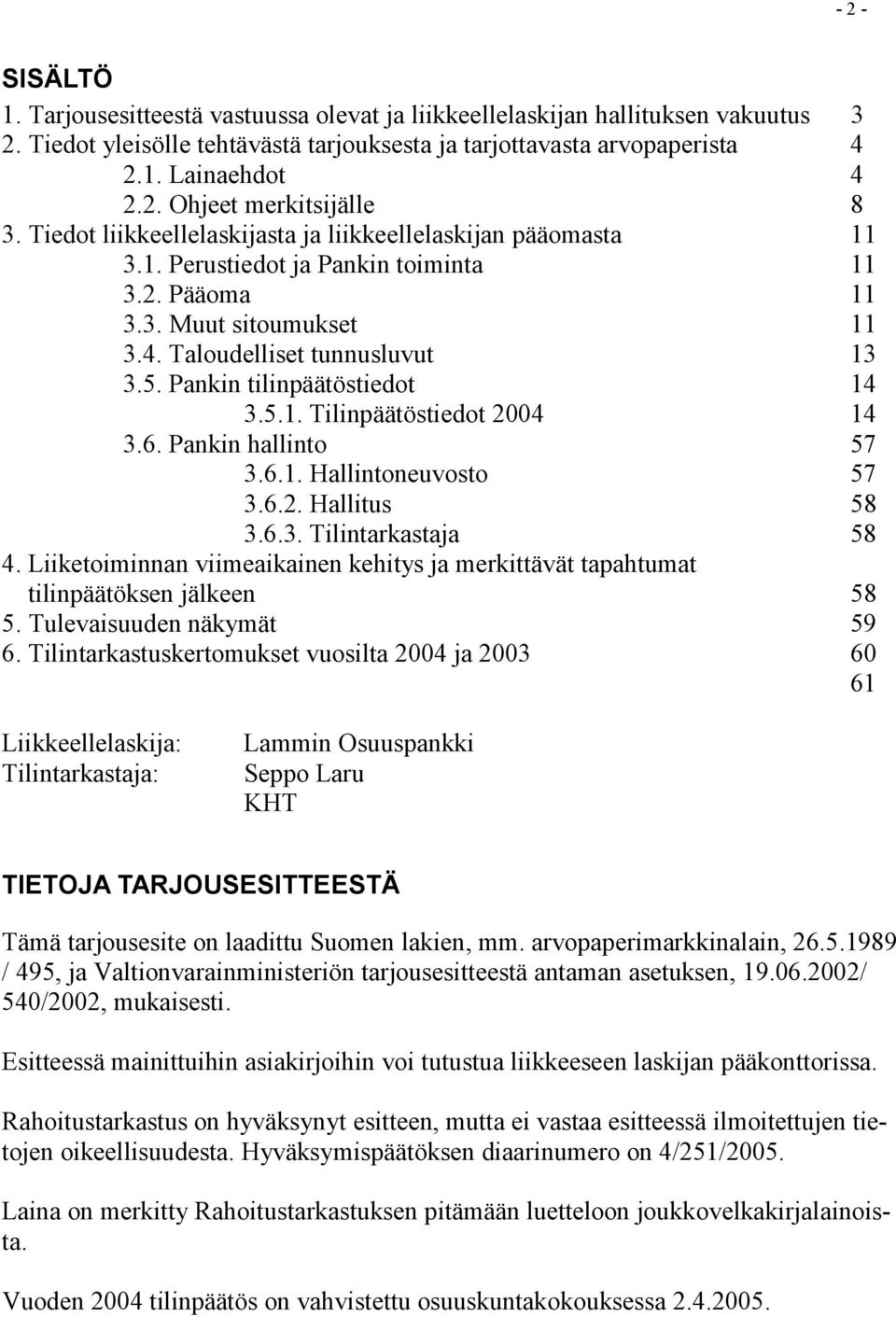 Pankin tilinpäätöstiedot 14 3.5.1. Tilinpäätöstiedot 2004 14 3.6. Pankin hallinto 57 3.6.1. Hallintoneuvosto 57 3.6.2. Hallitus 58 3.6.3. Tilintarkastaja 58 4.