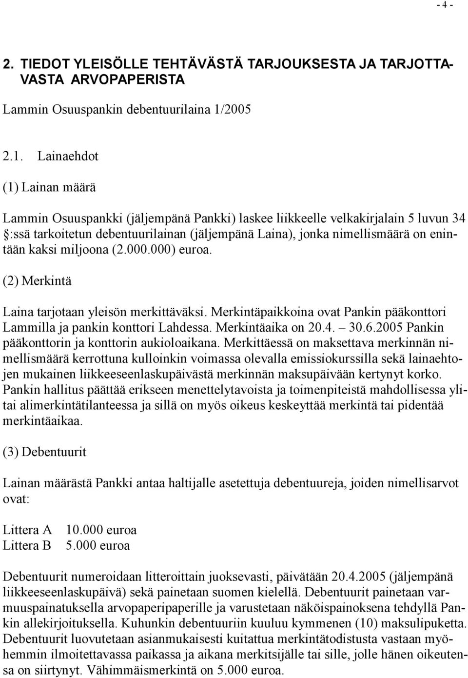 Lainaehdot (1) Lainan määrä Lammin Osuuspankki (jäljempänä Pankki) laskee liikkeelle velkakirjalain 5 luvun 34 :ssä tarkoitetun debentuurilainan (jäljempänä Laina), jonka nimellismäärä on enintään