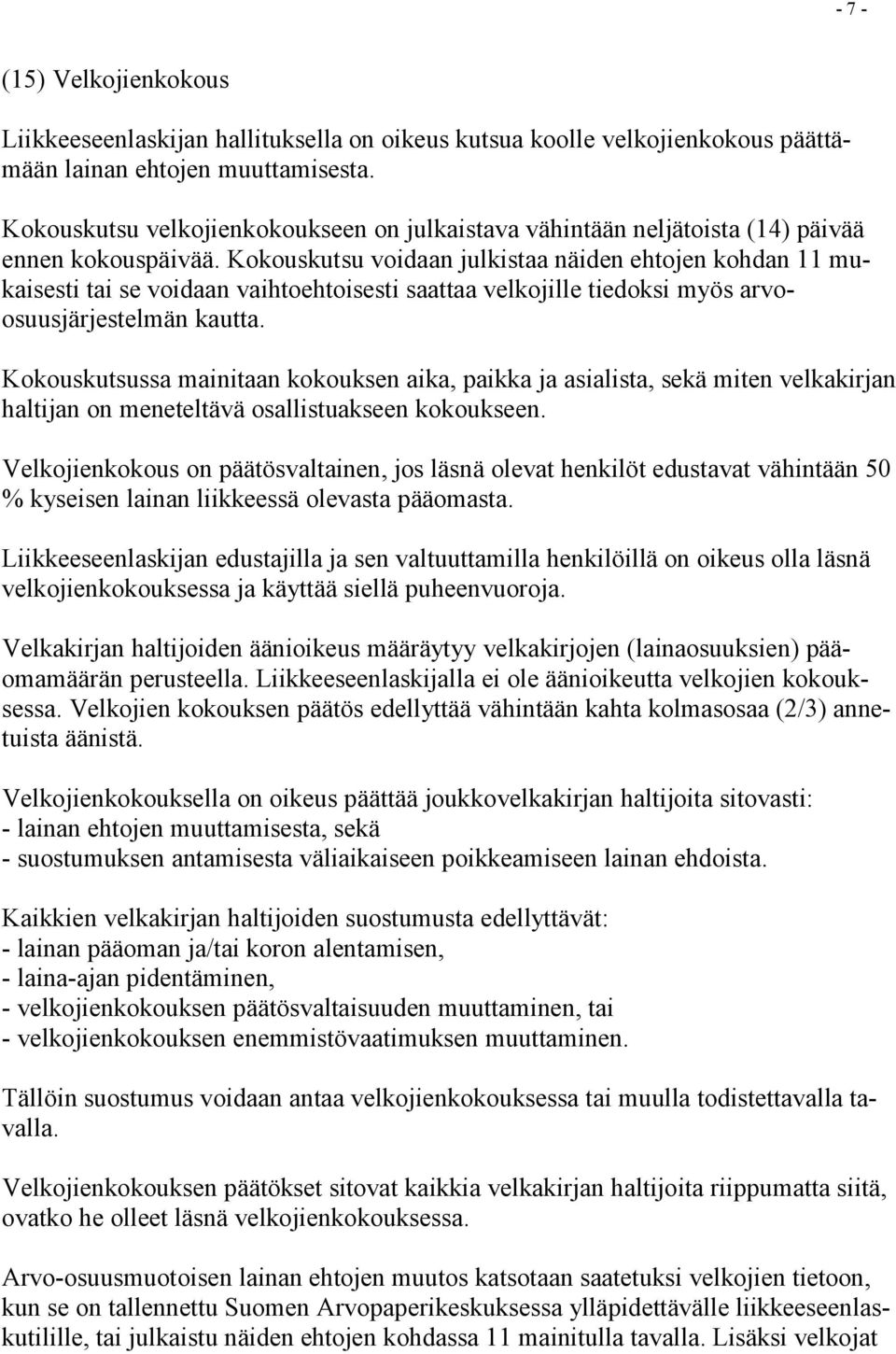 Kokouskutsu voidaan julkistaa näiden ehtojen kohdan 11 mukaisesti tai se voidaan vaihtoehtoisesti saattaa velkojille tiedoksi myös arvoosuusjärjestelmän kautta.