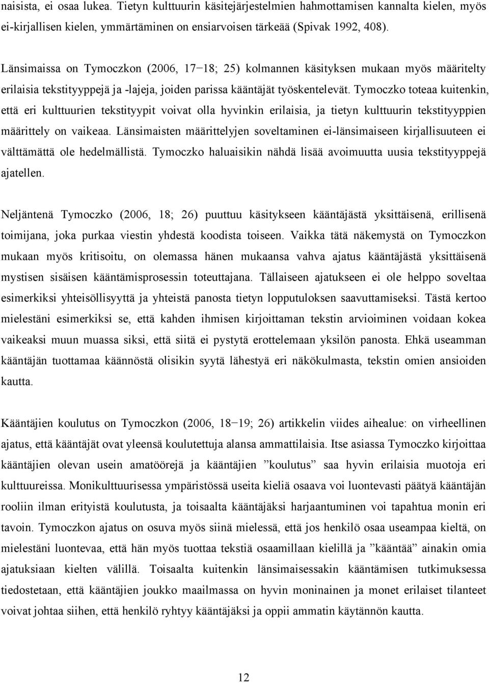 Tymoczko toteaa kuitenkin, että eri kulttuurien tekstityypit voivat olla hyvinkin erilaisia, ja tietyn kulttuurin tekstityyppien määrittely on vaikeaa.