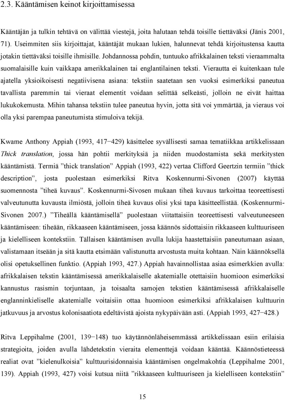 Johdannossa pohdin, tuntuuko afrikkalainen teksti vieraammalta suomalaisille kuin vaikkapa amerikkalainen tai englantilainen teksti.