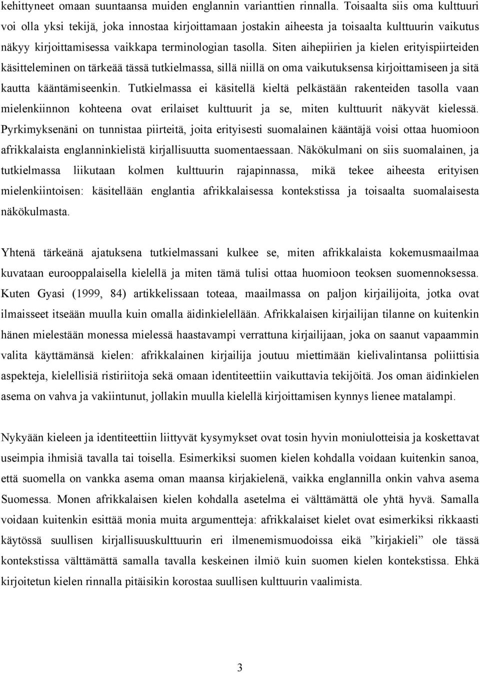 Siten aihepiirien ja kielen erityispiirteiden käsitteleminen on tärkeää tässä tutkielmassa, sillä niillä on oma vaikutuksensa kirjoittamiseen ja sitä kautta kääntämiseenkin.