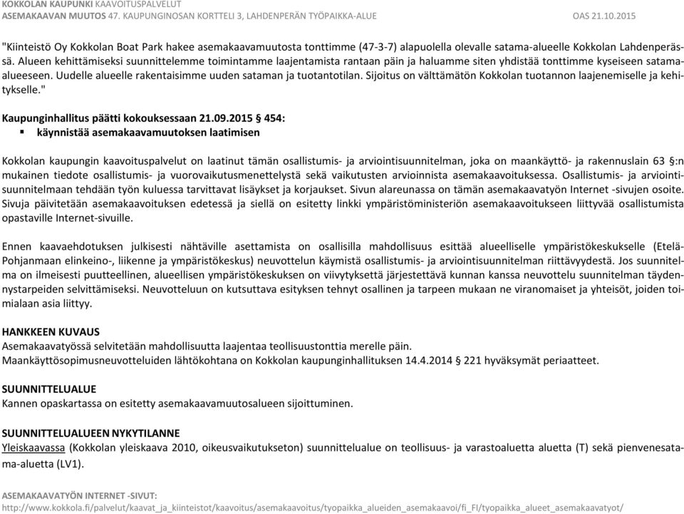 Uudelle alueelle rakentaisimme uuden sataman ja tuotantotilan. Sijoitus on välttämätön Kokkolan tuotannon laajenemiselle ja kehitykselle." Kaupunginhallitus päätti kokouksessaan 21.09.