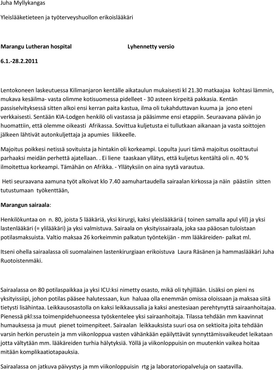 Kentän passiselvityksessä sitten alkoi ensi kerran paita kastua, ilma oli tukahduttavan kuuma ja jono eteni verkkaisesti. Sentään KIA-Lodgen henkilö oli vastassa ja pääsimme ensi etappiin.