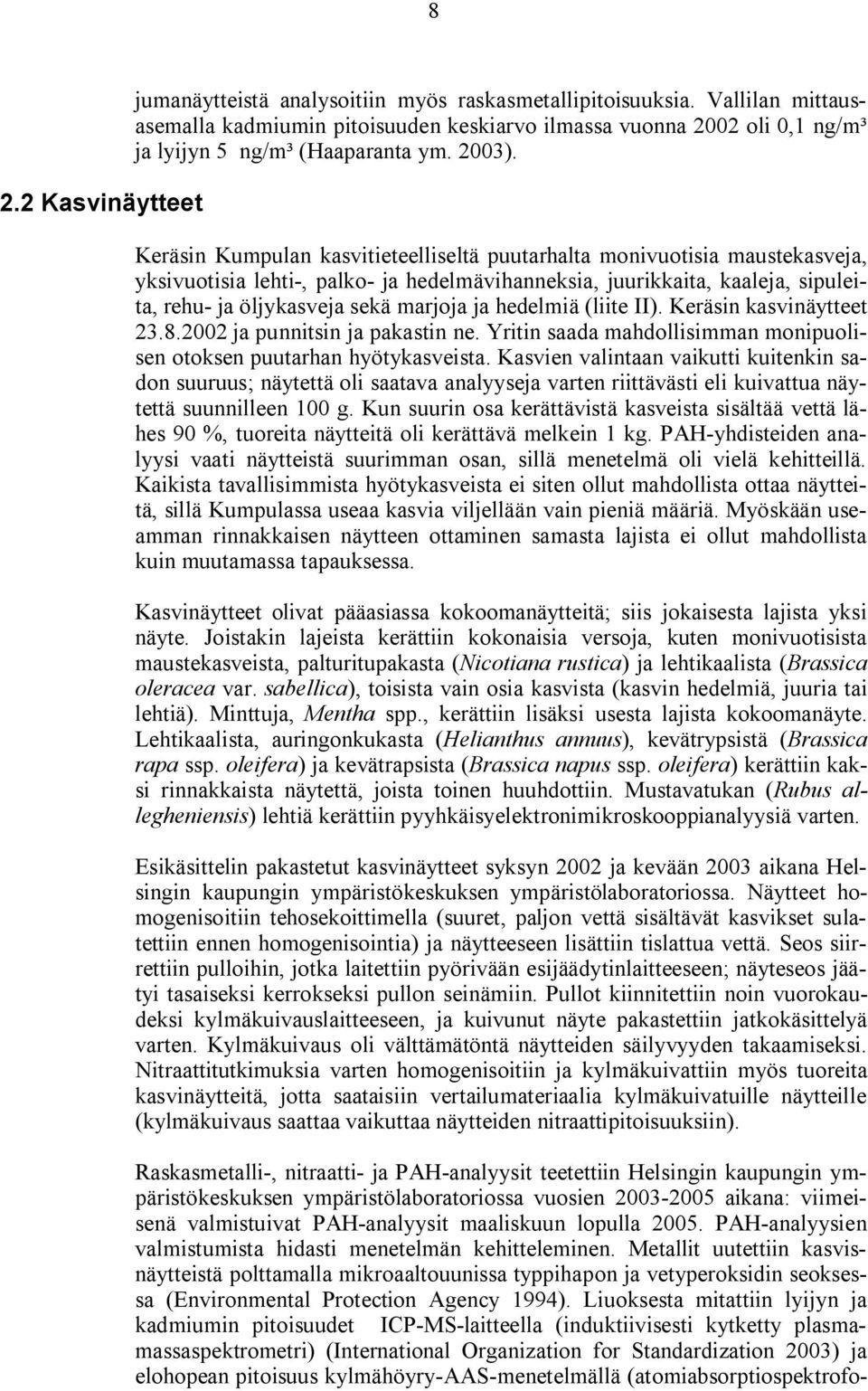 Keräsin Kumpulan kasvitieteelliseltä puutarhalta monivuotisia maustekasveja, yksivuotisia lehti, palko ja hedelmävihanneksia, juurikkaita, kaaleja, sipuleita, rehu ja öljykasveja sekä marjoja ja