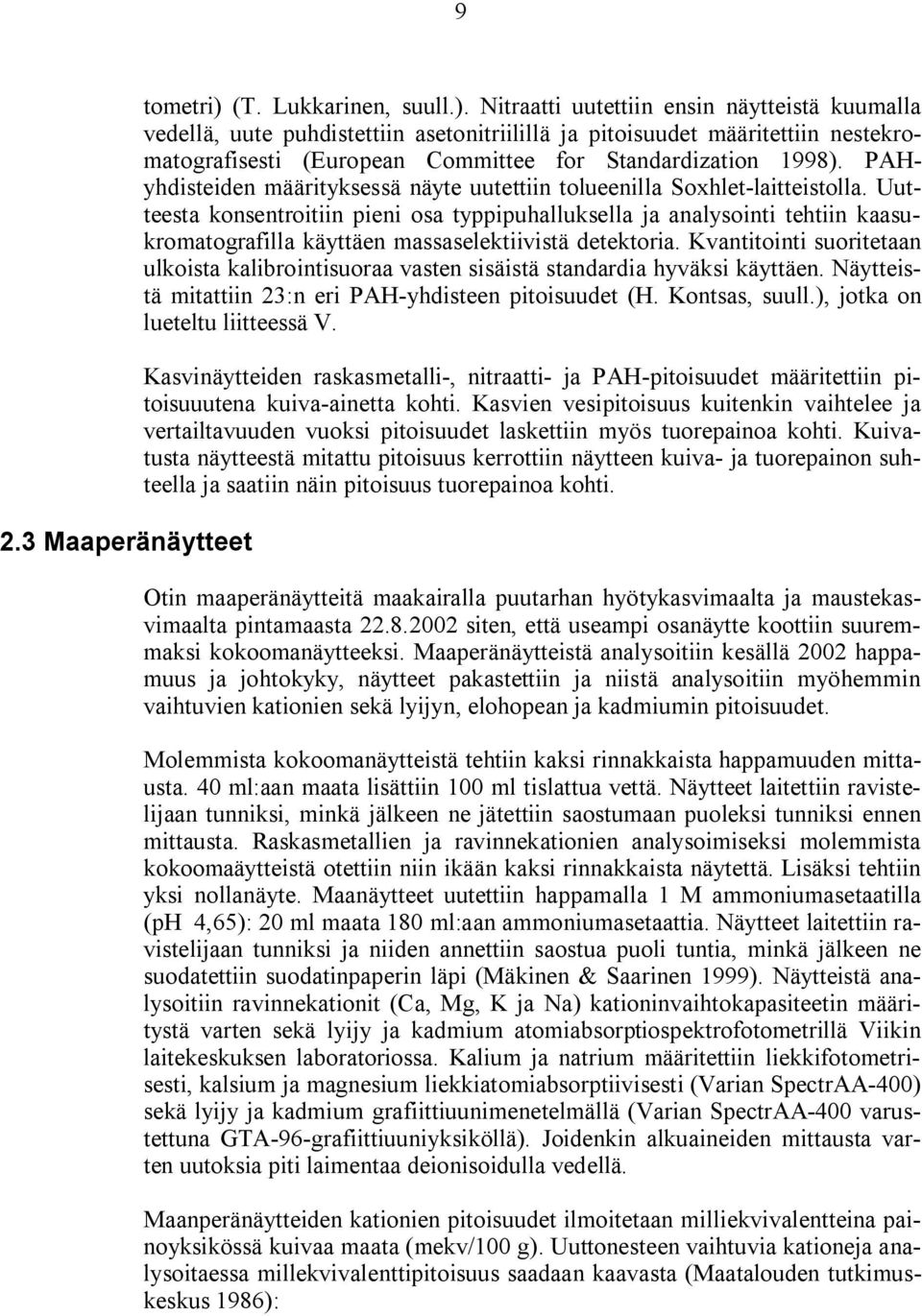 Nitraatti uutettiin ensin näytteistä kuumalla vedellä, uute puhdistettiin asetonitriilillä ja pitoisuudet määritettiin nestekromatografisesti (European Committee for Standardization 1998).